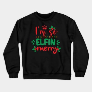 I'm So Elfin Merry Funny Ugly Xmas Ugly Christmas Crewneck Sweatshirt